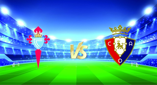 soi keo nha cai 188 tran celta vigo vs osasuna, 19/01/2022 - spain la liga