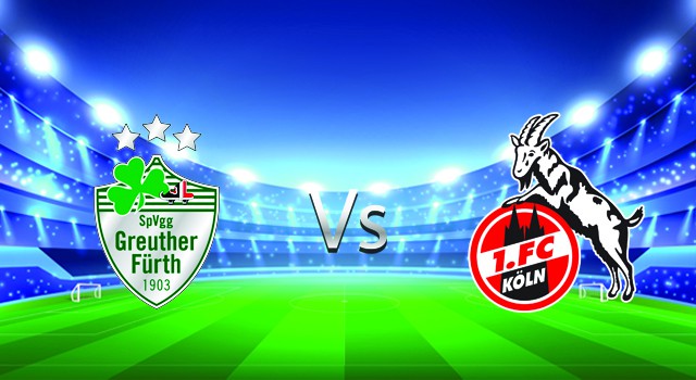 soi keo nha cai 188 tran greuther furth  vs fc koln, 26/02/2022 - germany bundesliga