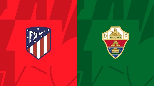 Soi kèo nhà cái V9 trận Atl. Madrid vs Elche, 30/12/2022 – VĐQG Tây Ban Nha