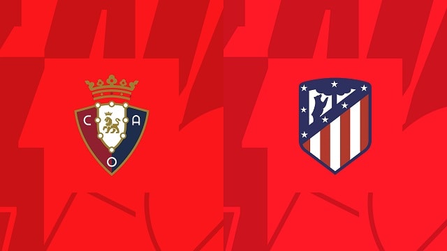 Soi kèo nhà cái V9 trận Osasuna vs Atl. Madrid, 29/01/2023 – VĐQG Tây Ban Nha